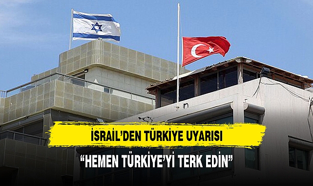 SON DAKİKA: İsrail UGM ‘den Türkiye deki İsrail Vatandaşları Ülkeyi Derhal Terk Edin Uyarısı!